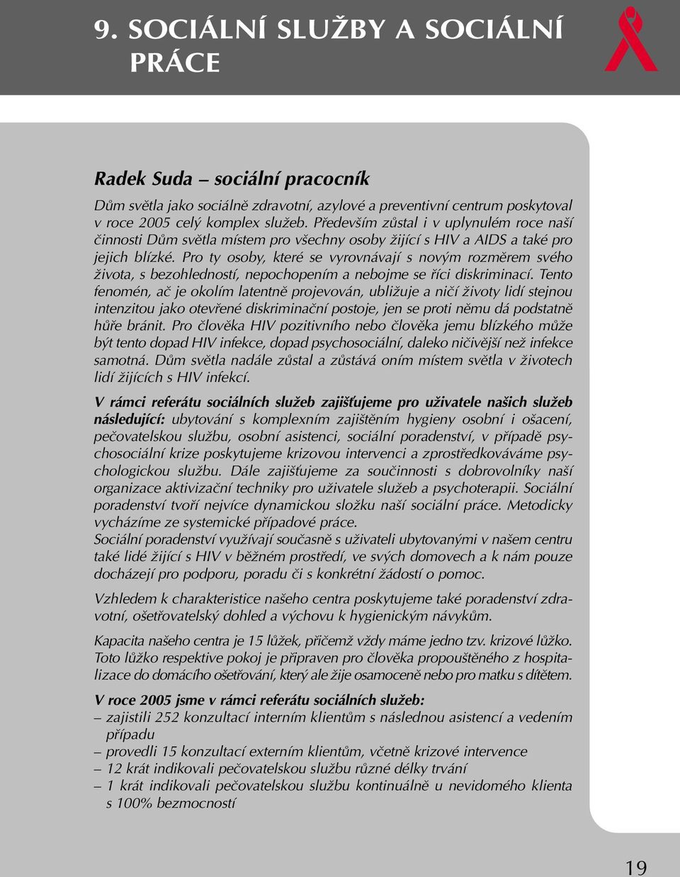 Pro ty osoby, které se vyrovnávají s nov m rozmûrem svého Ïivota, s bezohledností, nepochopením a nebojme se fiíci diskriminací.