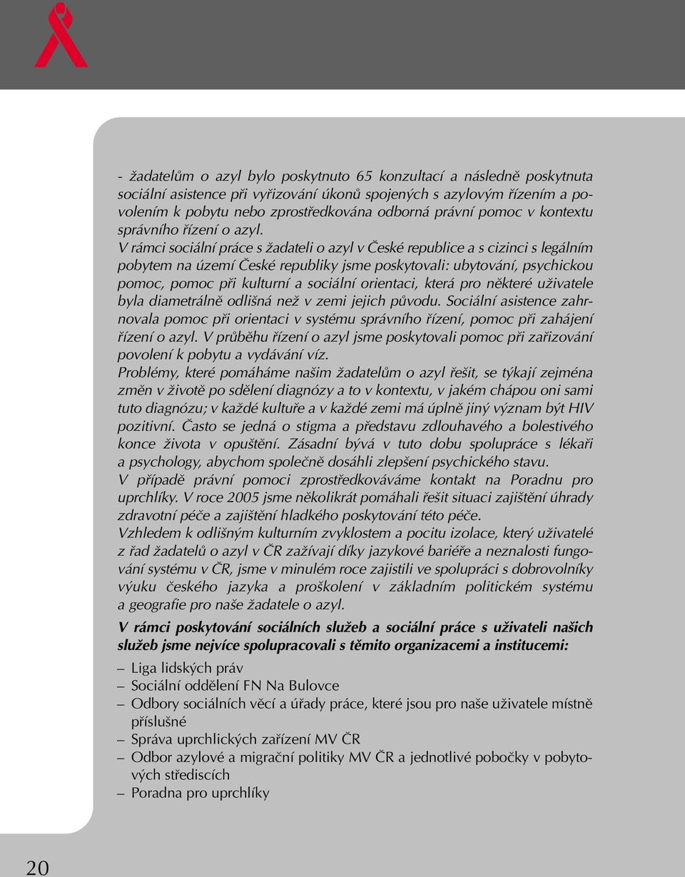 V rámci sociální práce s Ïadateli o azyl v âeské republice a s cizinci s legálním pobytem na území âeské republiky jsme poskytovali: ubytování, psychickou pomoc, pomoc pfii kulturní a sociální