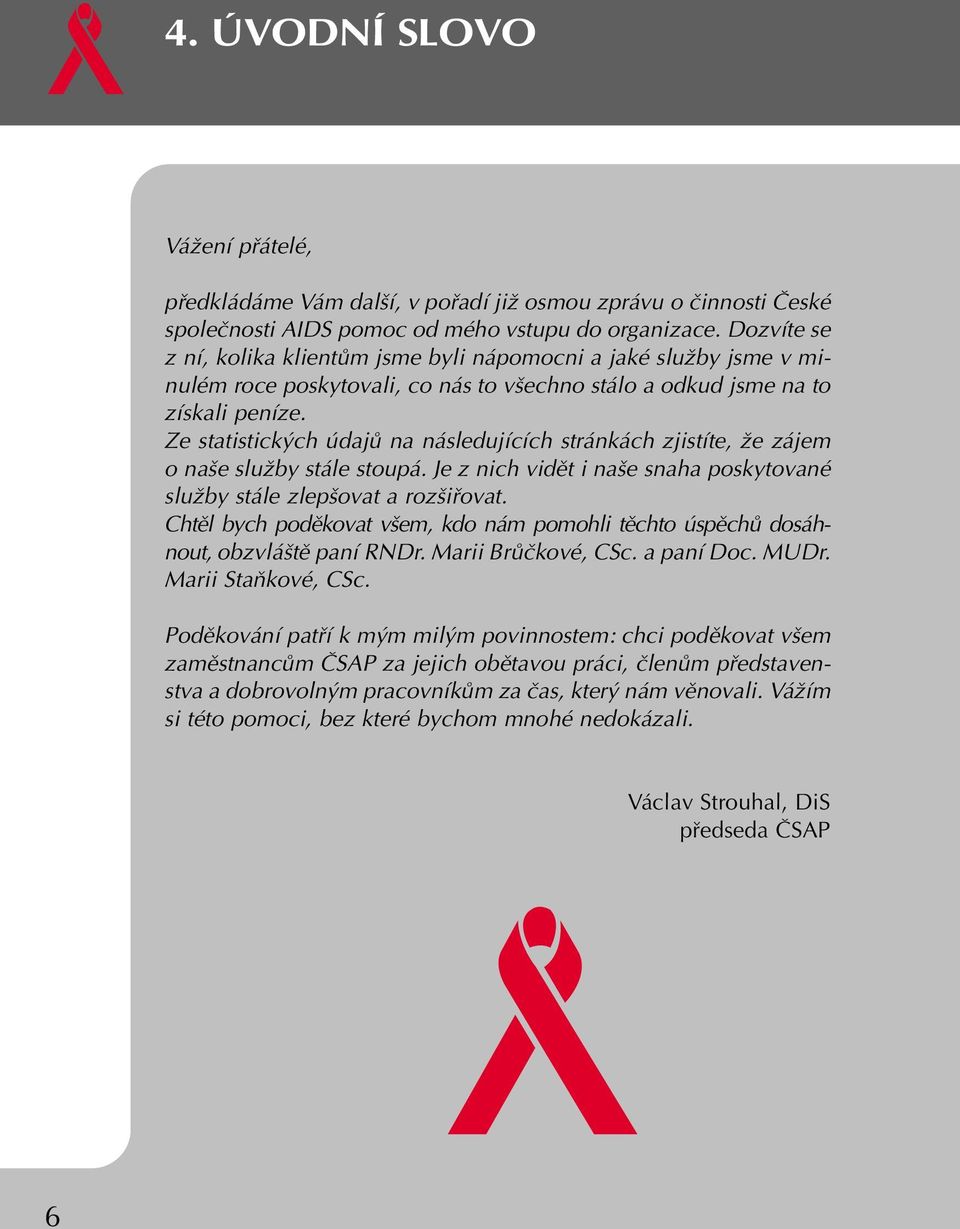 Ze statistick ch údajû na následujících stránkách zjistíte, Ïe zájem o na e sluïby stále stoupá. Je z nich vidût i na e snaha poskytované sluïby stále zlep ovat a roz ifiovat.