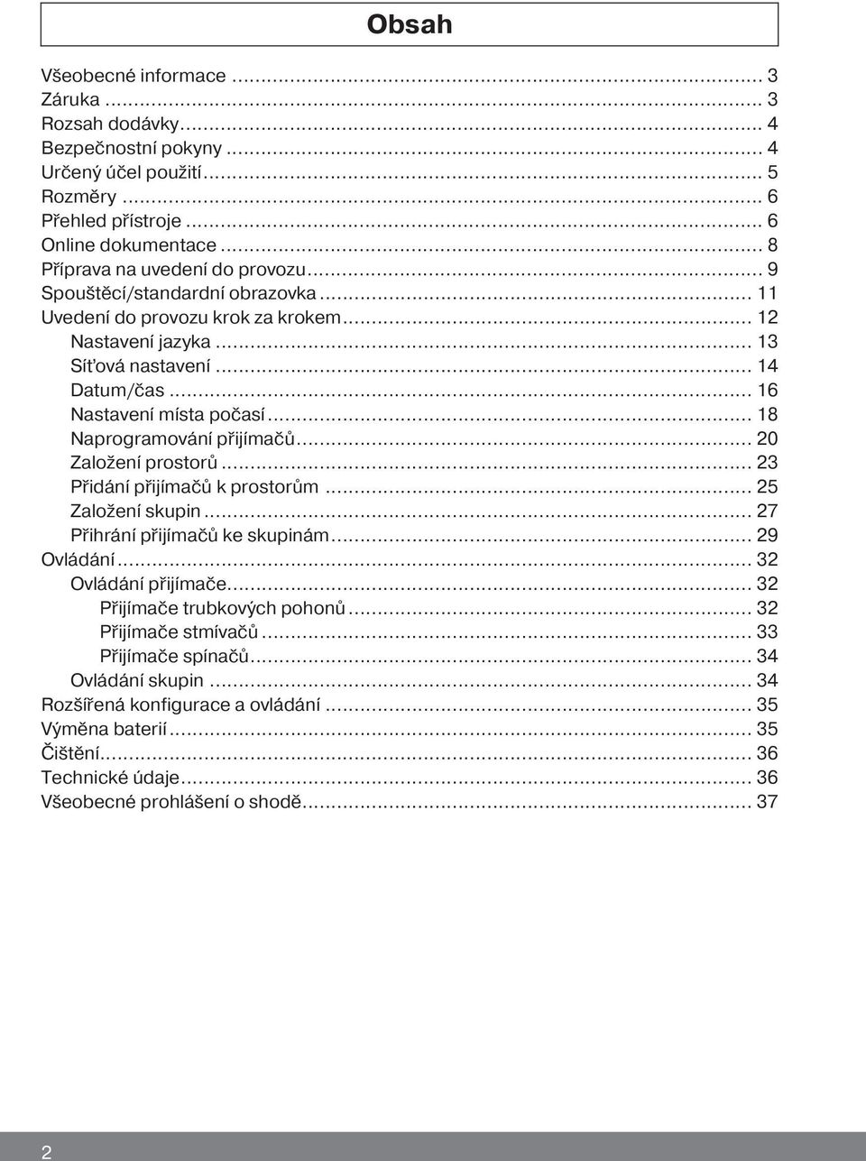 .. 16 Nastavení místa počasí... 18 Naprogramování přijímačů... 20 Založení prostorů... 23 Přidání přijímačů k prostorům... 25 Založení skupin... 27 Přihrání přijímačů ke skupinám... 29 Ovládání.