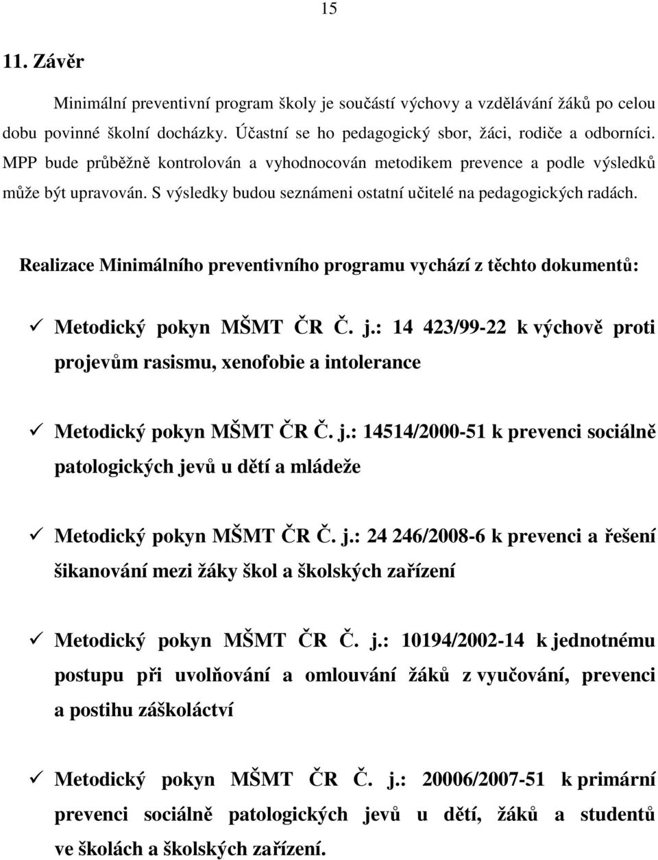 Realizace Minimálního preventivního programu vychází z těchto dokumentů: Metodický pokyn MŠMT ČR Č. j.