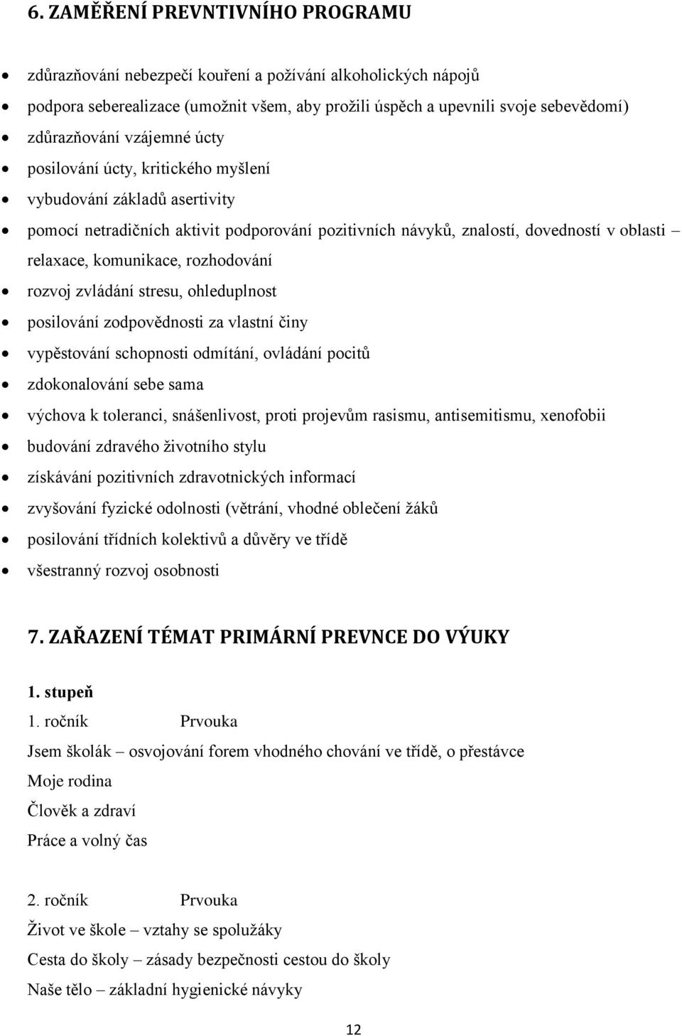 rozhodování rozvoj zvládání stresu, ohleduplnost posilování zodpovědnosti za vlastní činy vypěstování schopnosti odmítání, ovládání pocitů zdokonalování sebe sama výchova k toleranci, snášenlivost,