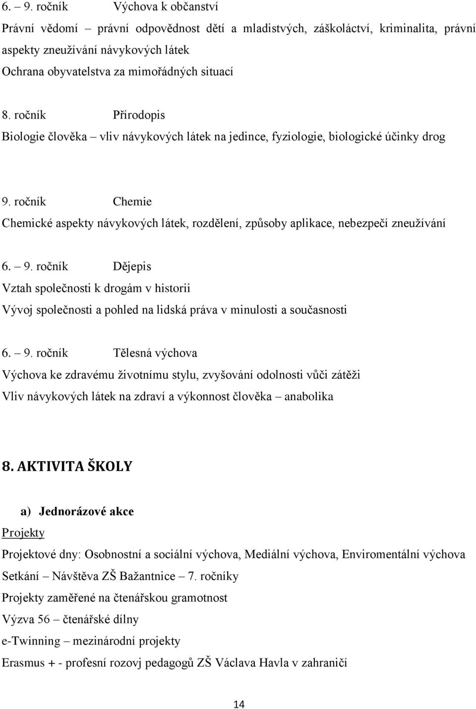 ročník Chemie Chemické aspekty návykových látek, rozdělení, způsoby aplikace, nebezpečí zneuţívání 6. 9.