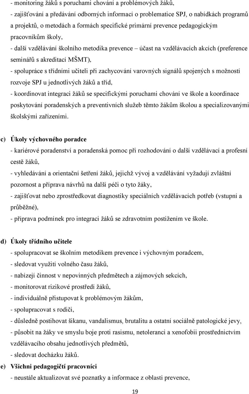 zachycování varovných signálů spojených s moţností rozvoje SPJ u jednotlivých ţáků a tříd, - koordinovat integraci ţáků se specifickými poruchami chování ve škole a koordinace poskytování