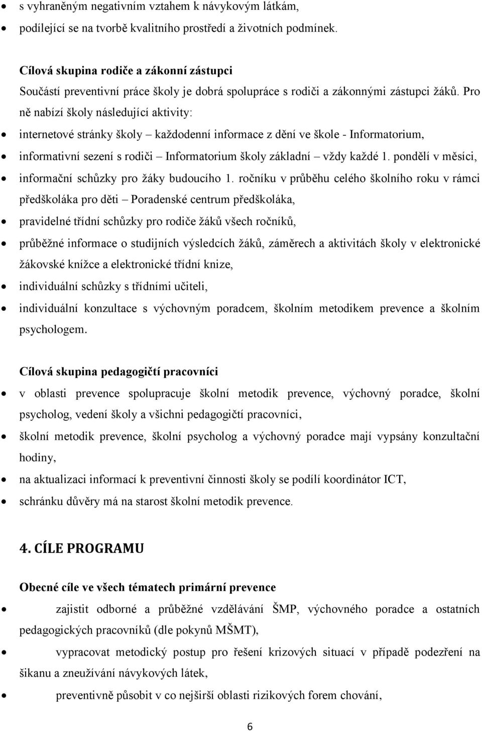 Pro ně nabízí školy následující aktivity: internetové stránky školy kaţdodenní informace z dění ve škole - Informatorium, informativní sezení s rodiči Informatorium školy základní vţdy kaţdé 1.