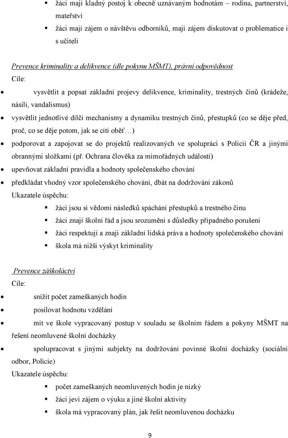 a dynamiku trestných činů, přestupků (co se děje před, proč, co se děje potom, jak se cítí oběť ) podporovat a zapojovat se do projektů realizovaných ve spolupráci s Policií ČR a jinými obrannými