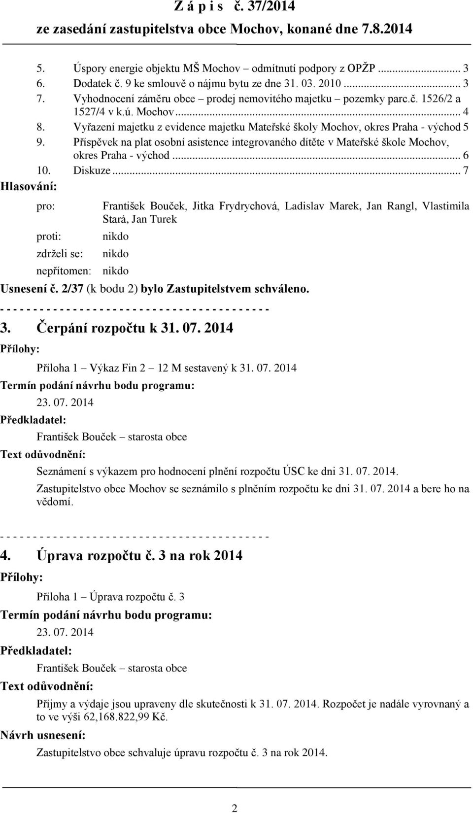 Vyřazení majetku z evidence majetku Mateřské školy Mochov, okres Praha - východ 5 9. Příspěvek na plat osobní asistence integrovaného dítěte v Mateřské škole Mochov, okres Praha - východ... 6 10.