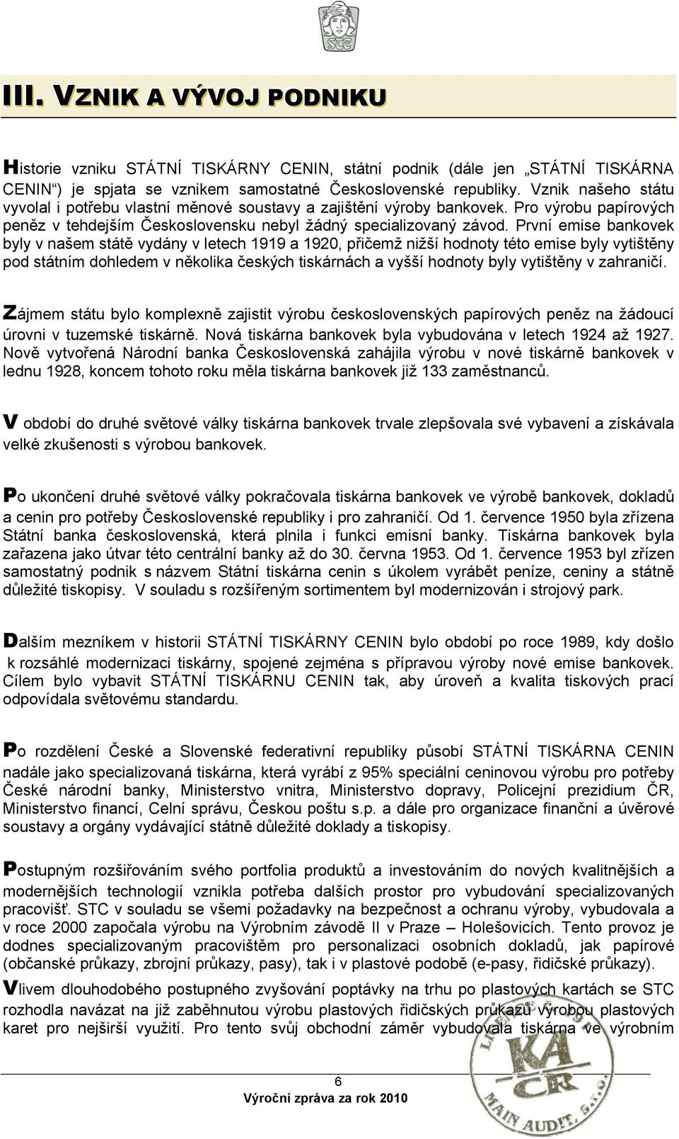 První emise bankovek byly v našem státě vydány v letech 1919 a 1920, přičemž nižší hodnoty této emise byly vytištěny pod státním dohledem v několika českých tiskárnách a vyšší hodnoty byly vytištěny