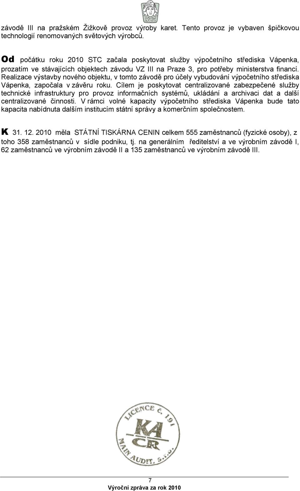 Realizace výstavby nového objektu, v tomto závodě pro účely vybudování výpočetního střediska Vápenka, započala v závěru roku.