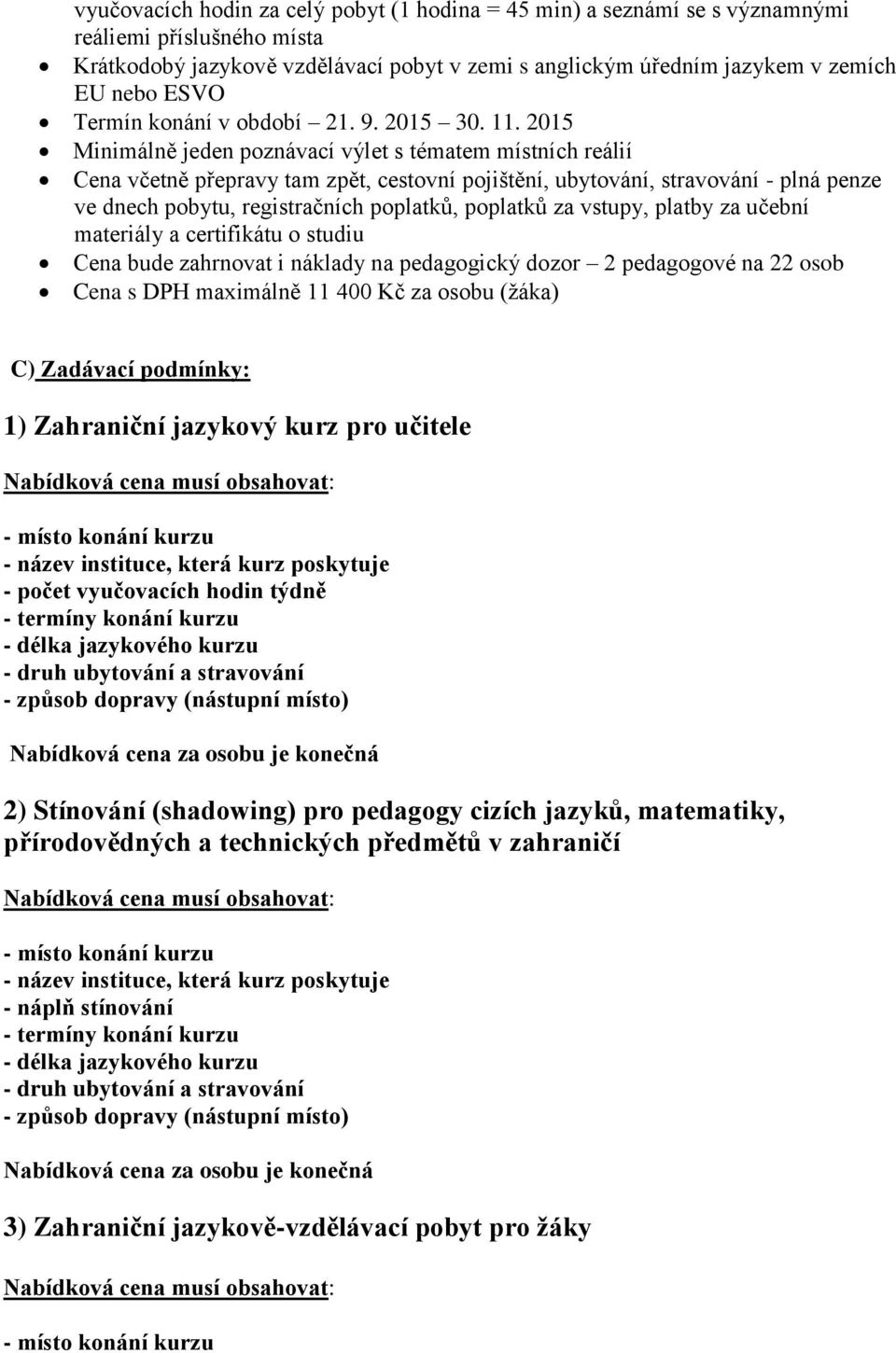 2015 Minimálně jeden poznávací výlet s tématem místních reálií Cena včetně přepravy tam zpět, cestovní pojištění, ubytování, stravování - plná penze ve dnech pobytu, registračních poplatků, poplatků