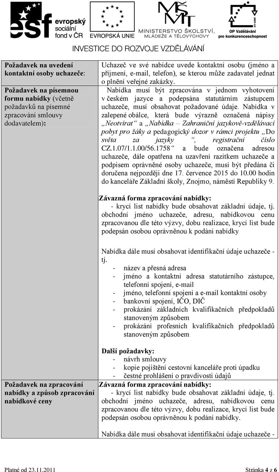 Nabídka musí být zpracována v jednom vyhotovení v českém jazyce a podepsána statutárním zástupcem uchazeče, musí obsahovat požadované údaje.