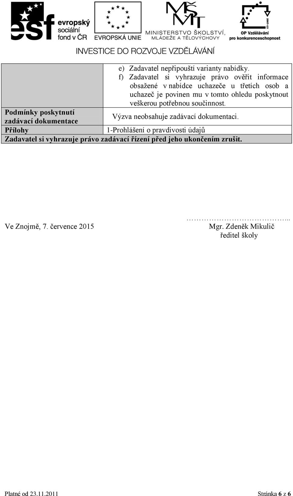 ohledu poskytnout veškerou potřebnou součinnost. Podmínky poskytnutí Výzva neobsahuje zadávací dokumentaci.