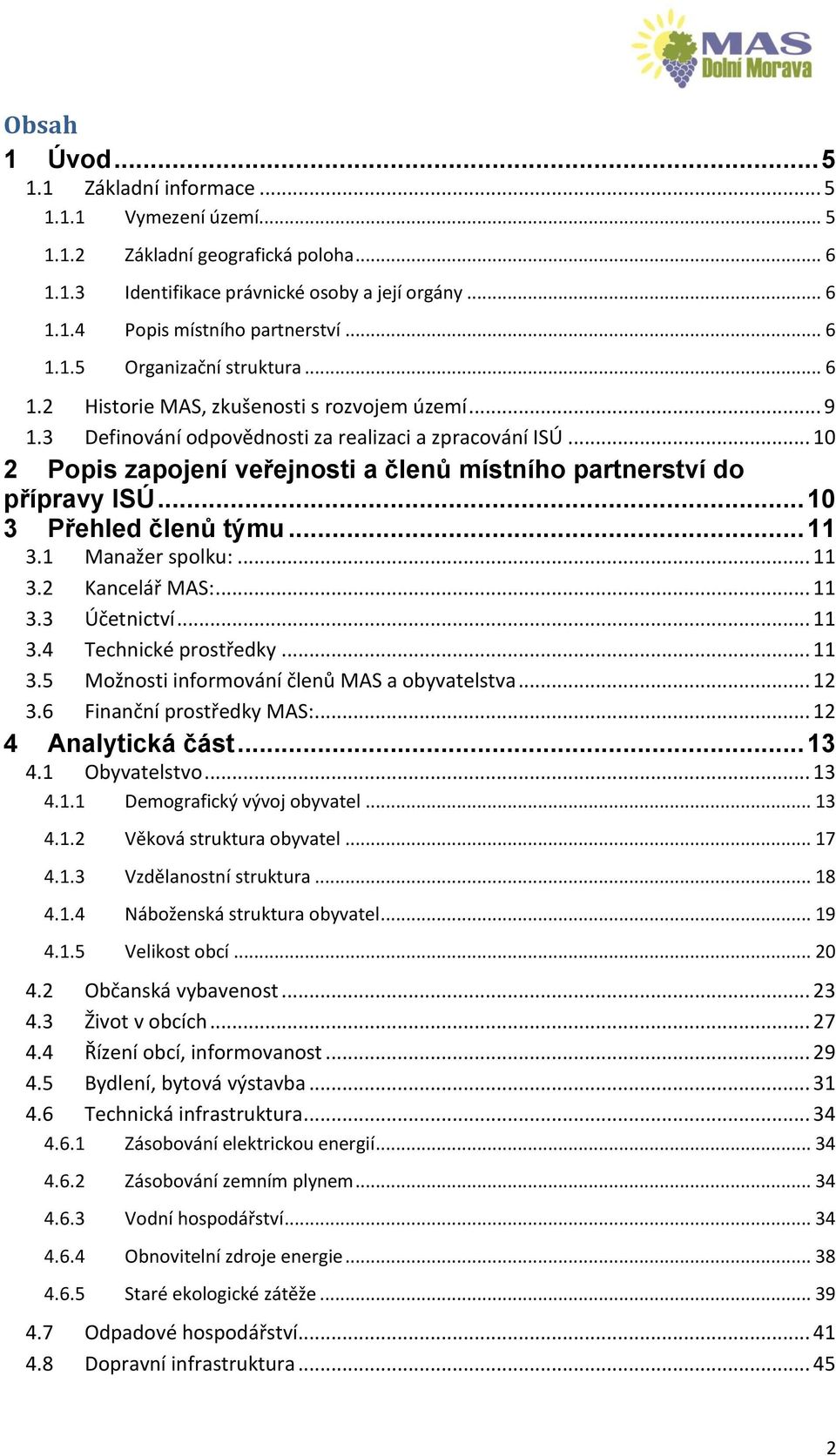 .. 10 2 Popis zapojení veřejnosti a členů místního partnerství do přípravy ISÚ... 10 3 Přehled členů týmu... 11 3.1 Manažer spolku:... 11 3.2 Kancelář MAS:... 11 3.3 Účetnictví... 11 3.4 Technické prostředky.