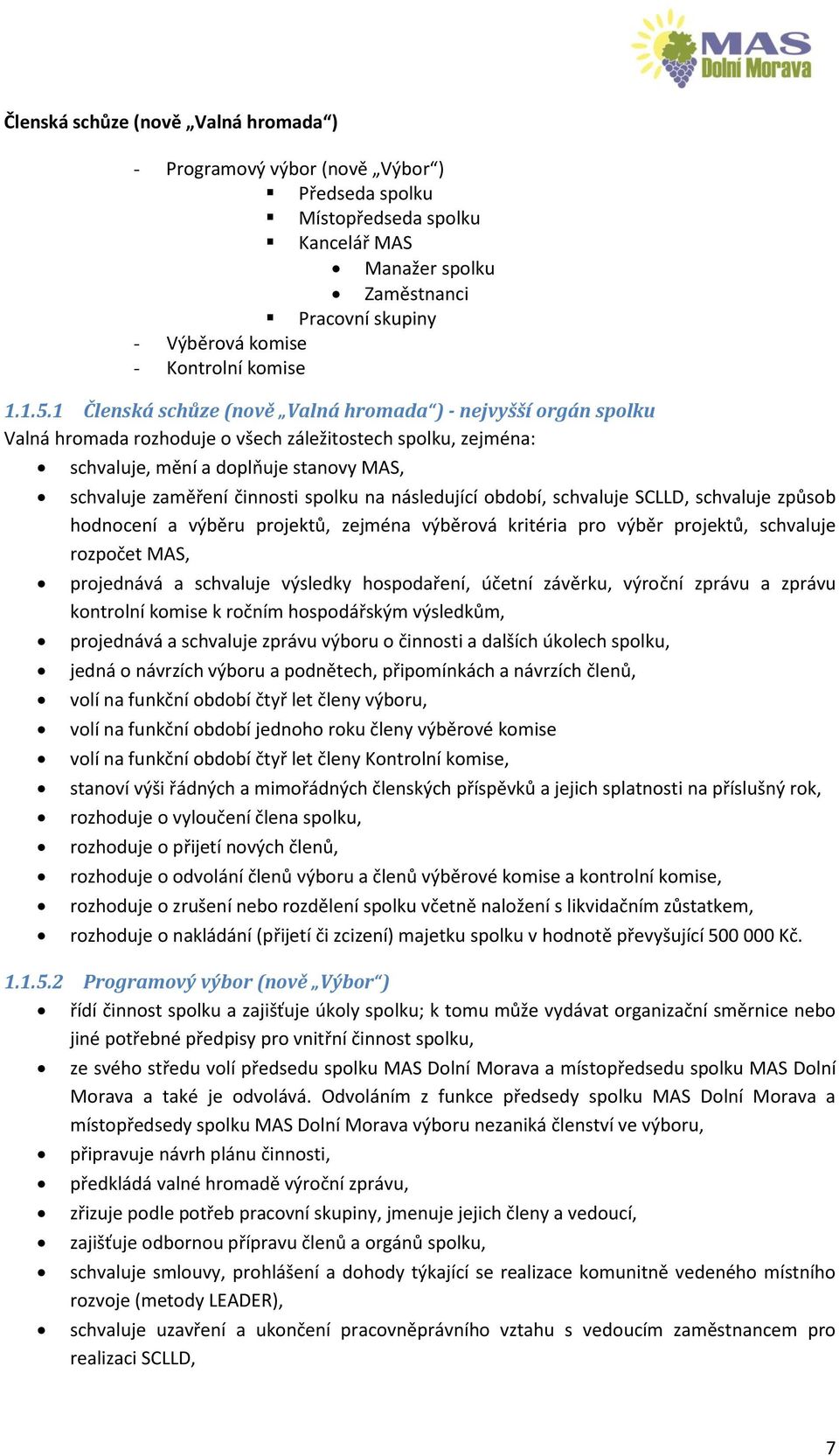 1 Členská schůze (nově Valná hromada ) - nejvyšší orgán spolku Valná hromada rozhoduje o všech záležitostech spolku, zejména: schvaluje, mění a doplňuje stanovy MAS, schvaluje zaměření činnosti