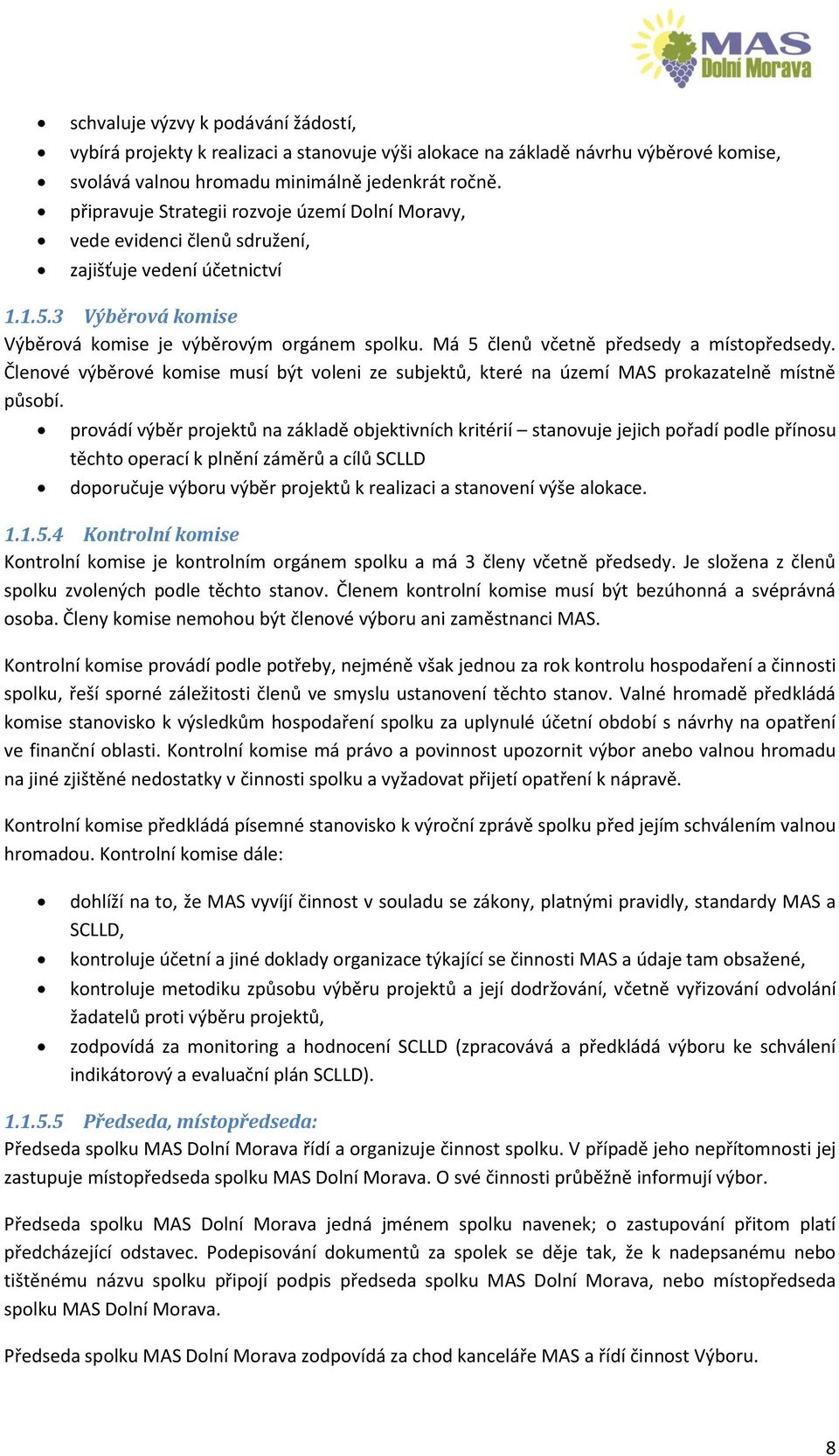 Má 5 členů včetně předsedy a místopředsedy. Členové výběrové komise musí být voleni ze subjektů, které na území MAS prokazatelně místně působí.