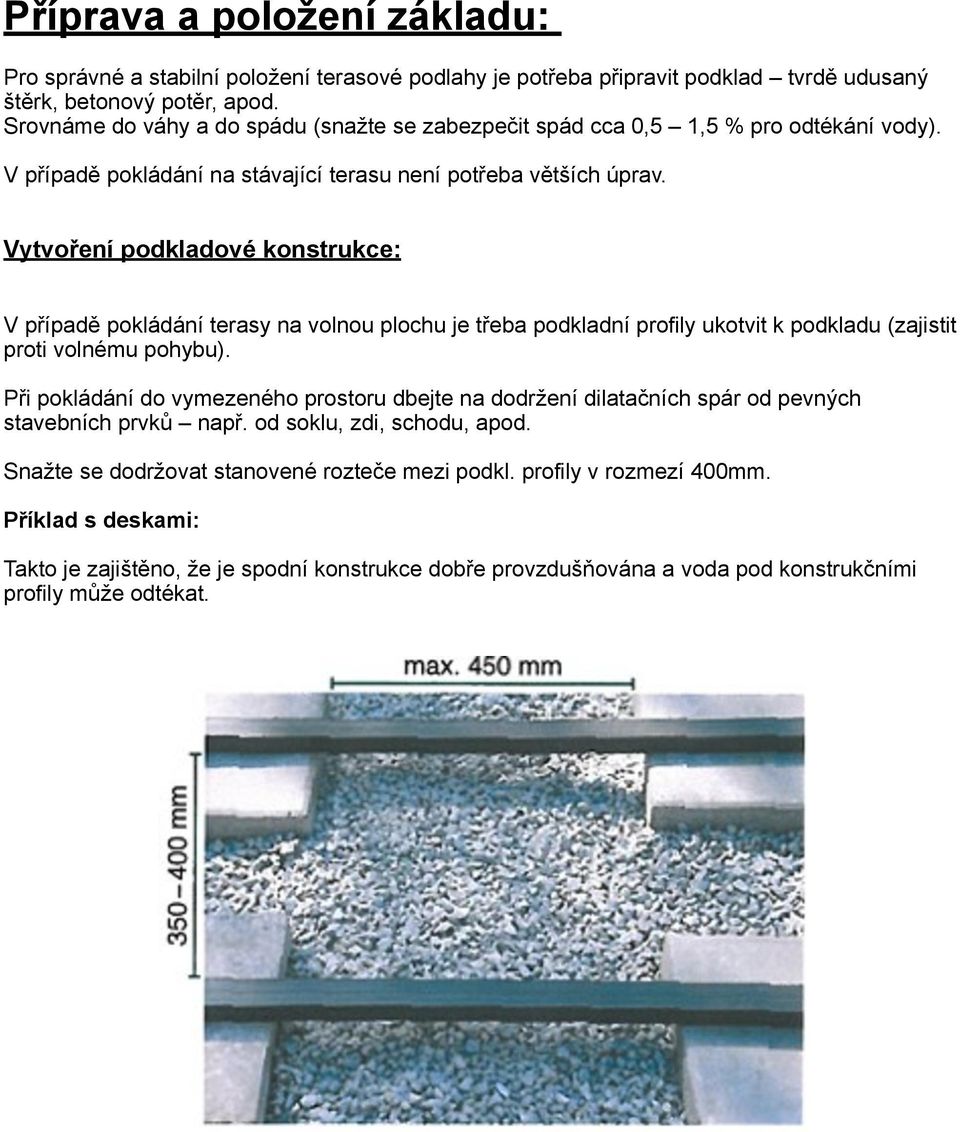 Vytvoření podkladové konstrukce: V případě pokládání terasy na volnou plochu je třeba podkladní profily ukotvit k podkladu (zajistit proti volnému pohybu).