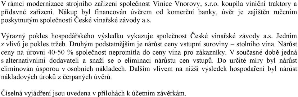 s. Jedním z vlivů je pokles tržeb. Druhým podstatnějším je nárůst ceny vstupní suroviny stolního vína. Nárůst ceny na úrovni 40-50 % společnost nepromítla do ceny vína pro zákazníky.