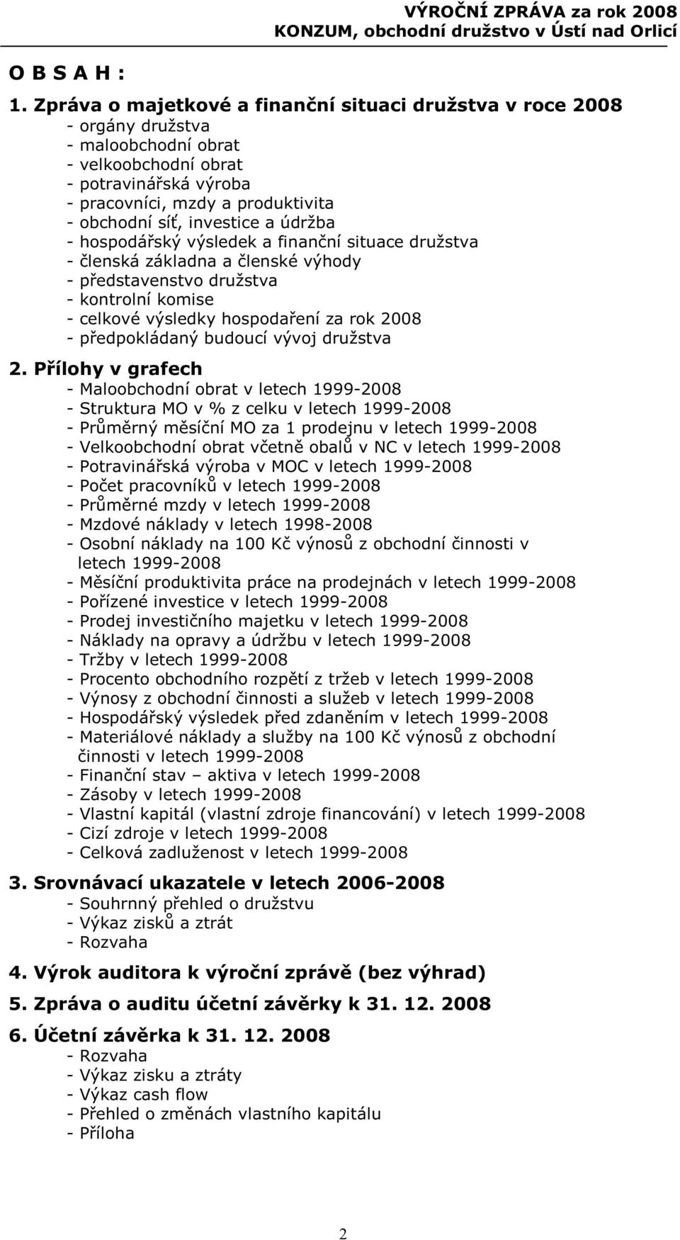 investice a údržba - hospodářský výsledek a finanční situace družstva - členská základna a členské výhody - představenstvo družstva - kontrolní komise - celkové výsledky hospodaření za rok 2008 -