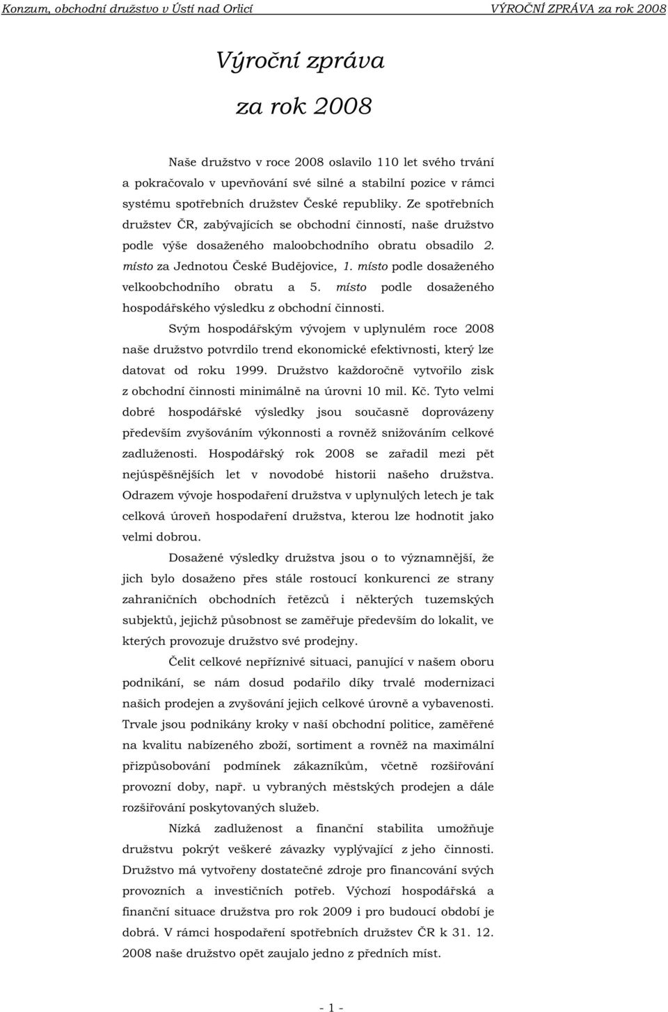 Ze spotřebních družstev ČR, zabývajících se obchodní činností, naše družstvo podle výše dosaženého maloobchodního obratu obsadilo 2. místo za Jednotou České Budějovice, 1.