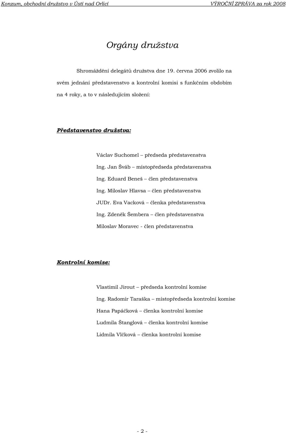 Jan Šváb místopředseda představenstva Ing. Eduard Beneš člen představenstva Ing. Miloslav Hlavsa člen představenstva JUDr. Eva Vacková členka představenstva Ing.