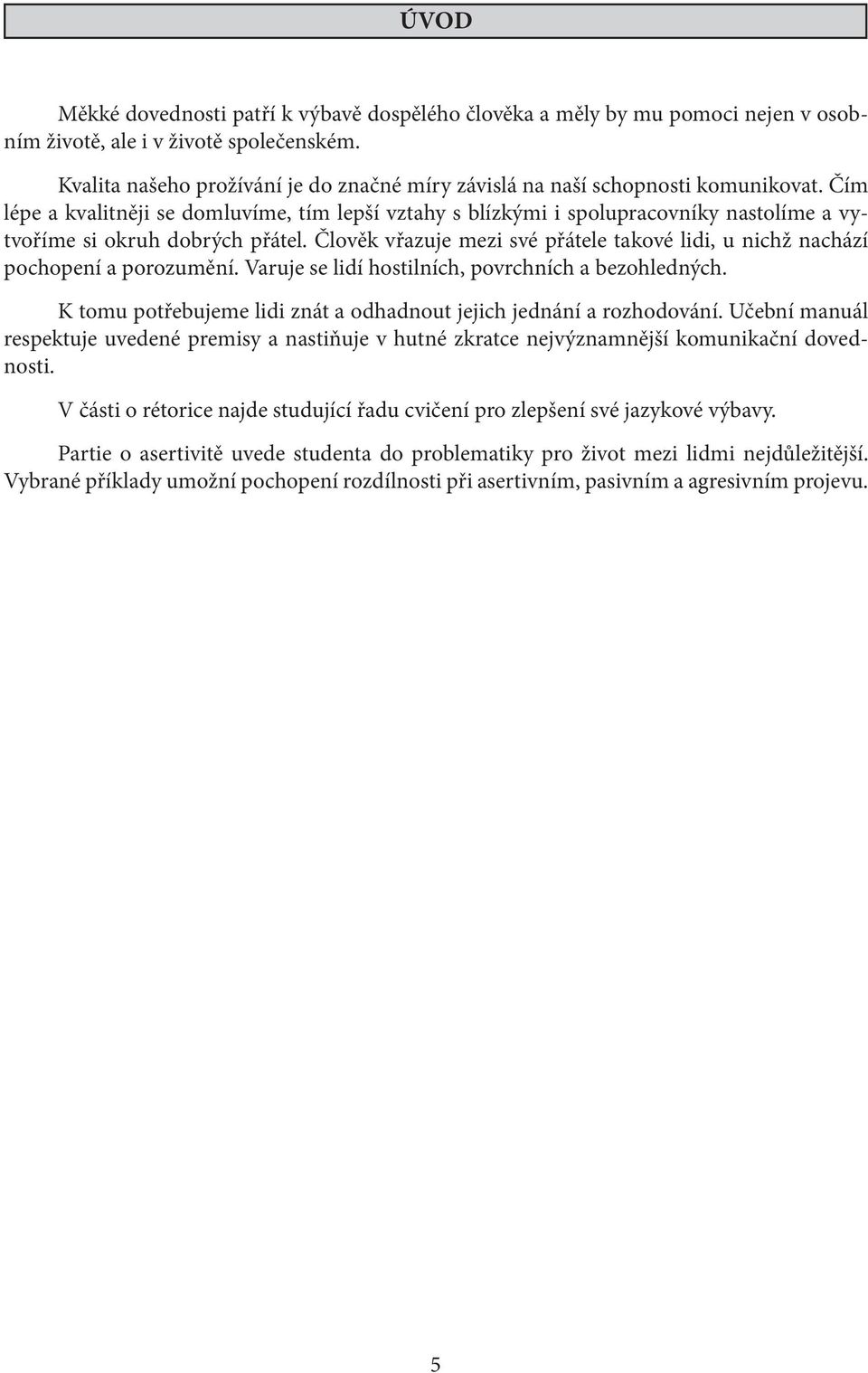 Čím lépe a kvalitněji se domluvíme, tím lepší vztahy s blízkými i spolupracovníky nastolíme a vytvoříme si okruh dobrých přátel.