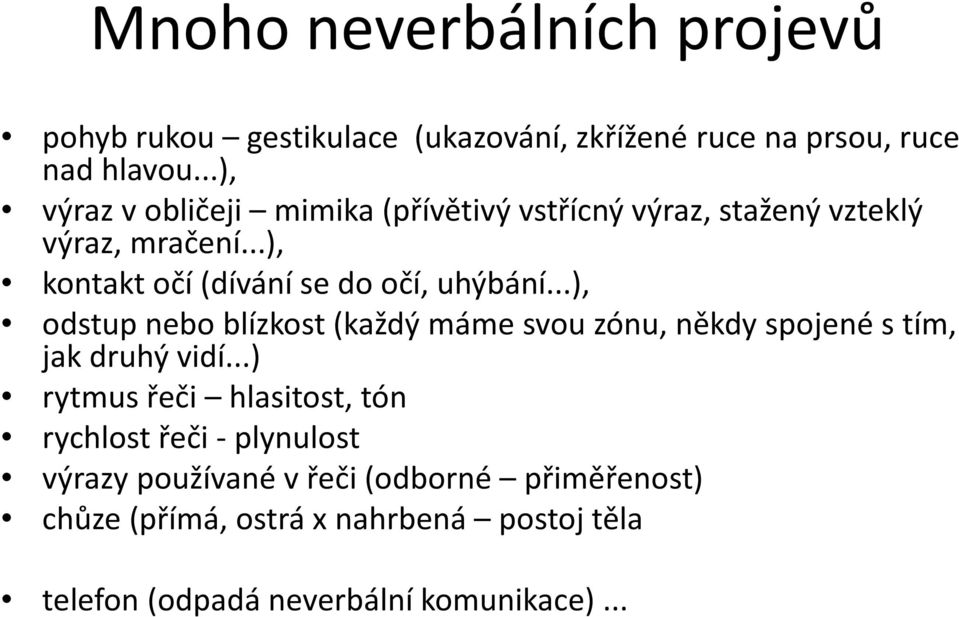 ..), kontakt očí (dívání se do očí, uhýbání...), odstup nebo blízkost (každý máme svou zónu, někdy spojené s tím, jak druhý vidí.