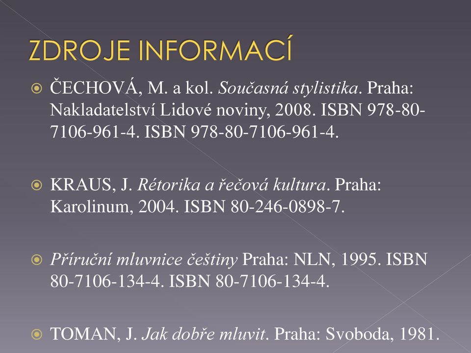 Praha: Karolinum, 2004. ISBN 80-246-0898-7. Příruční mluvnice češtiny Praha: NLN, 1995.