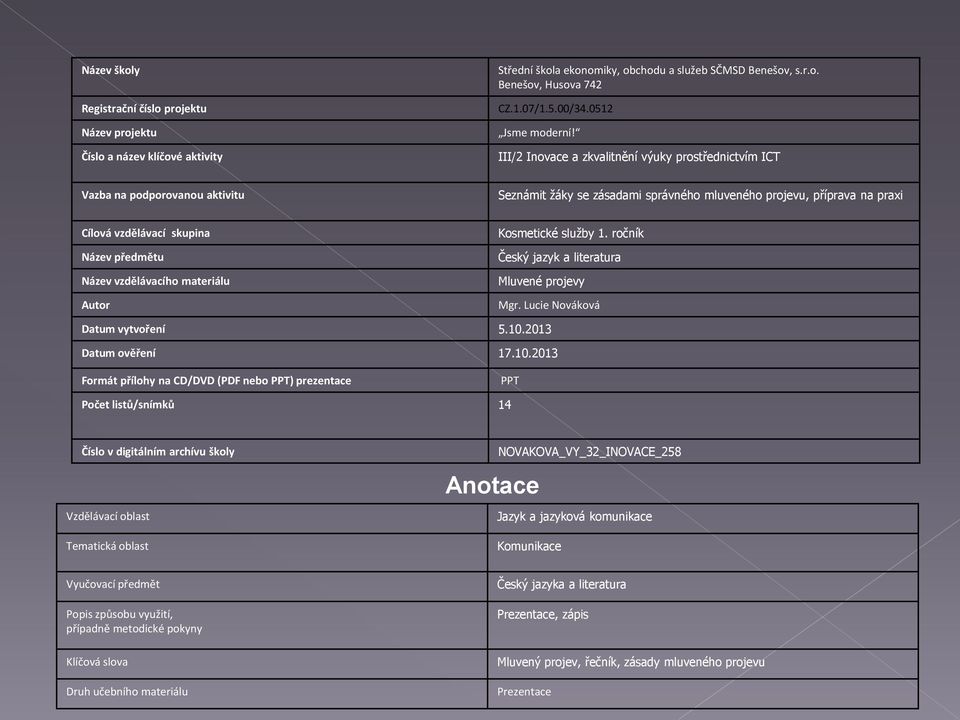 III/2 Inovace a zkvalitnění výuky prostřednictvím ICT Vazba na podporovanou aktivitu Seznámit žáky se zásadami správného mluveného projevu, příprava na praxi Cílová vzdělávací skupina Název předmětu