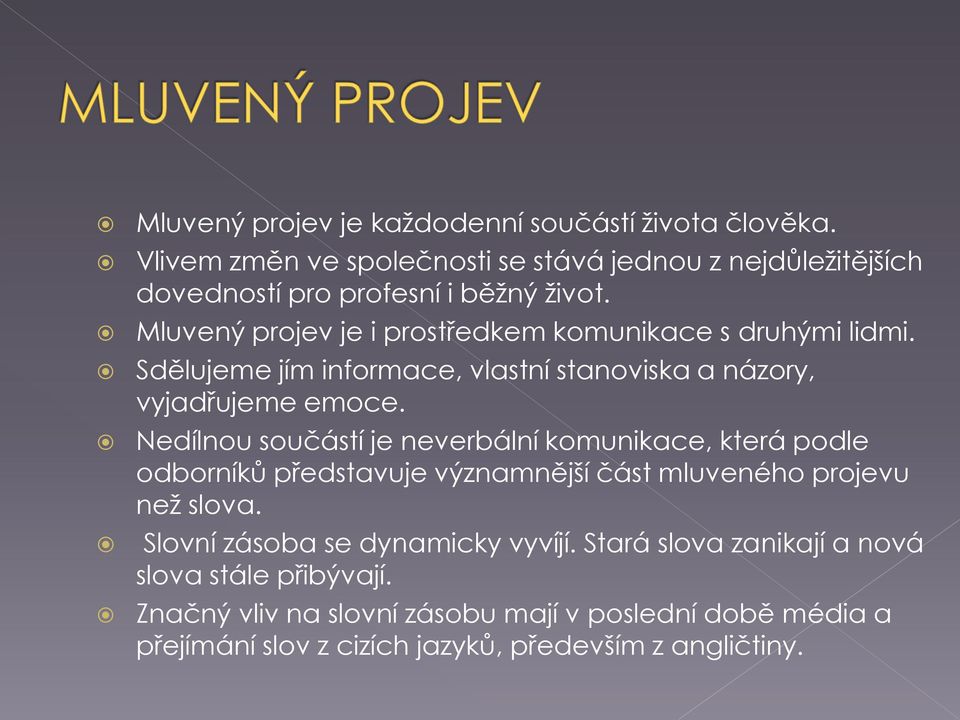 Mluvený projev je i prostředkem komunikace s druhými lidmi. Sdělujeme jím informace, vlastní stanoviska a názory, vyjadřujeme emoce.