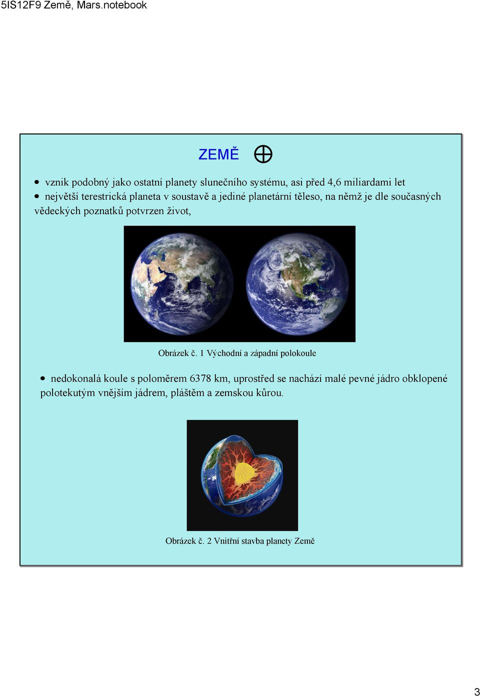 terestrická planeta v soustavě a jediné planetární těleso, na němž je dle současných vědeckých poznatků potvrzen