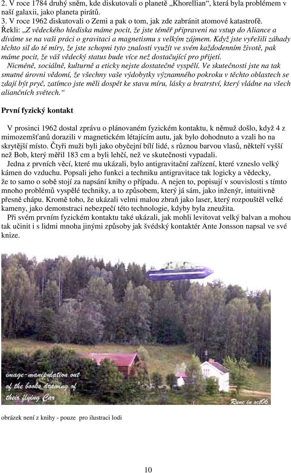 Řekli: Z vědeckého hlediska máme pocit, že jste téměř připraveni na vstup do Aliance a díváme se na vaši práci o gravitaci a magnetismu s velkým zájmem.