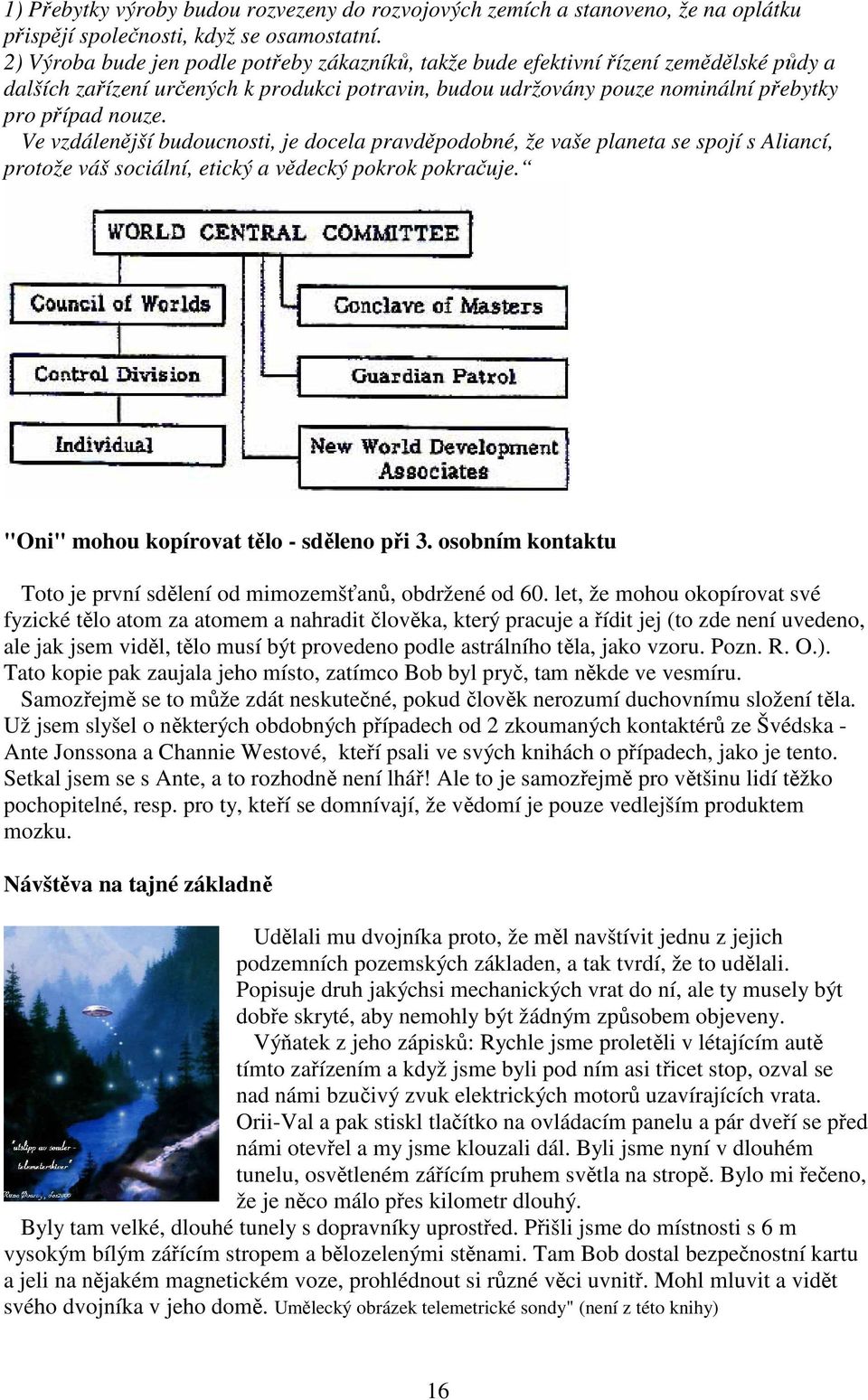 Ve vzdálenější budoucnosti, je docela pravděpodobné, že vaše planeta se spojí s Aliancí, protože váš sociální, etický a vědecký pokrok pokračuje. "Oni" mohou kopírovat tělo - sděleno při 3.