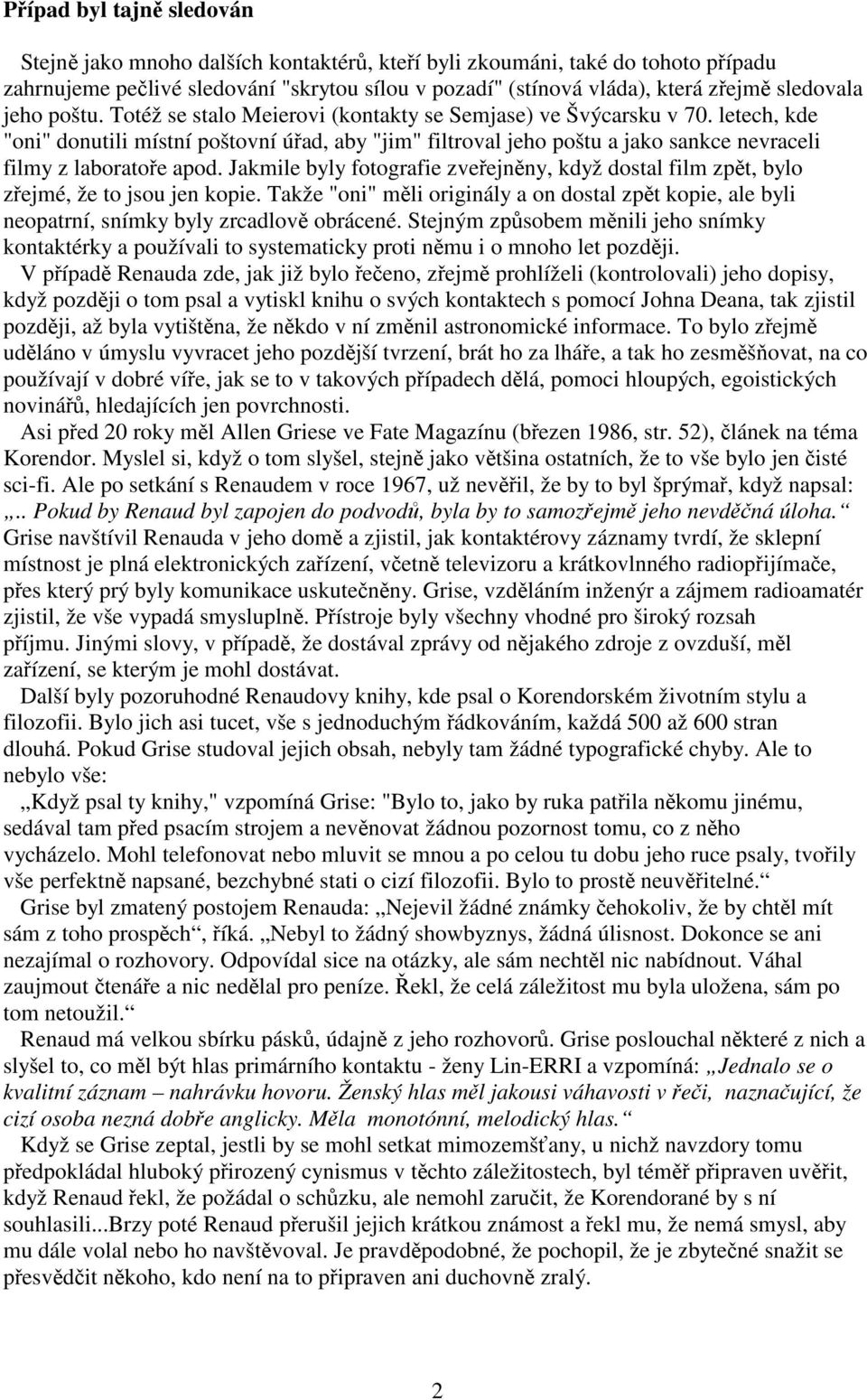 letech, kde "oni" donutili místní poštovní úřad, aby "jim" filtroval jeho poštu a jako sankce nevraceli filmy z laboratoře apod.