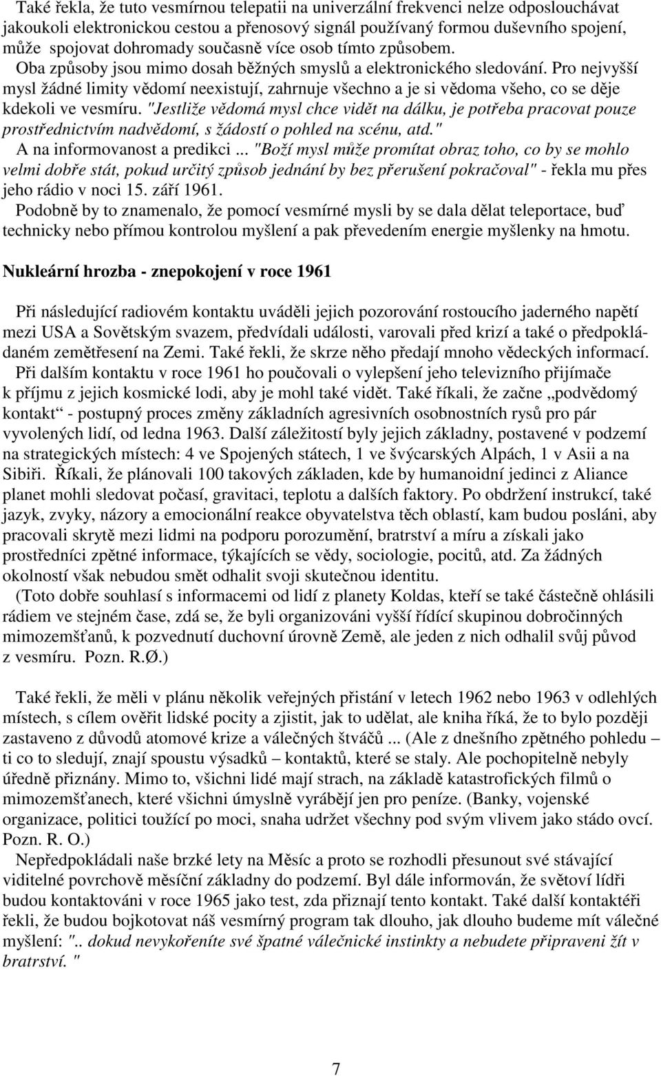 Pro nejvyšší mysl žádné limity vědomí neexistují, zahrnuje všechno a je si vědoma všeho, co se děje kdekoli ve vesmíru.