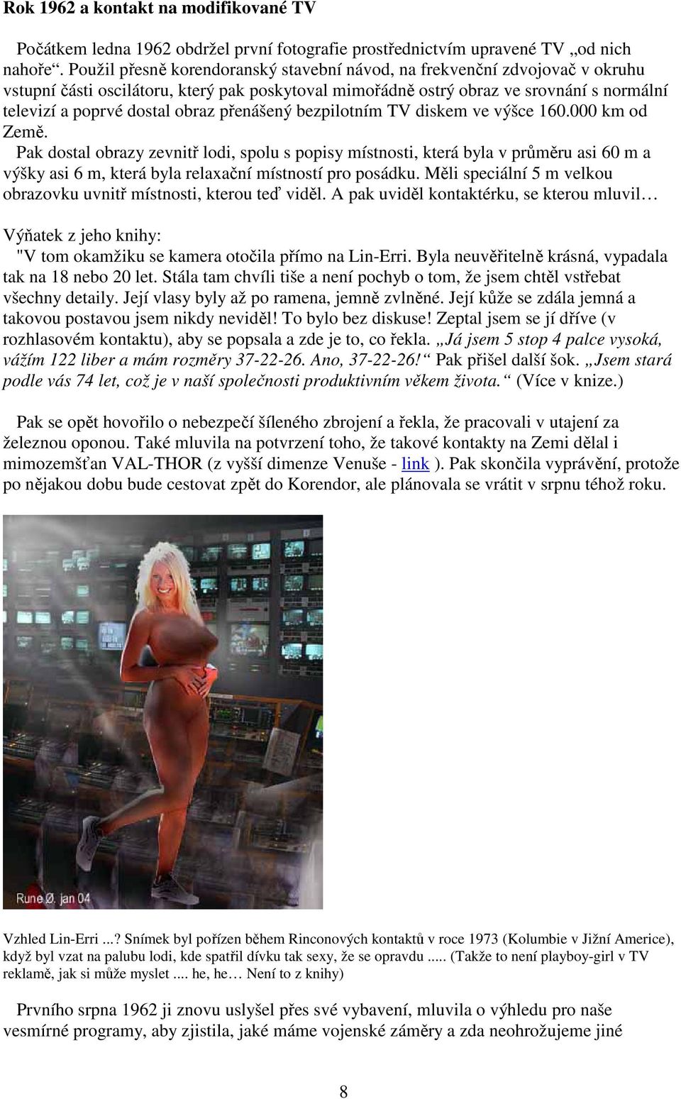 přenášený bezpilotním TV diskem ve výšce 160.000 km od Země.