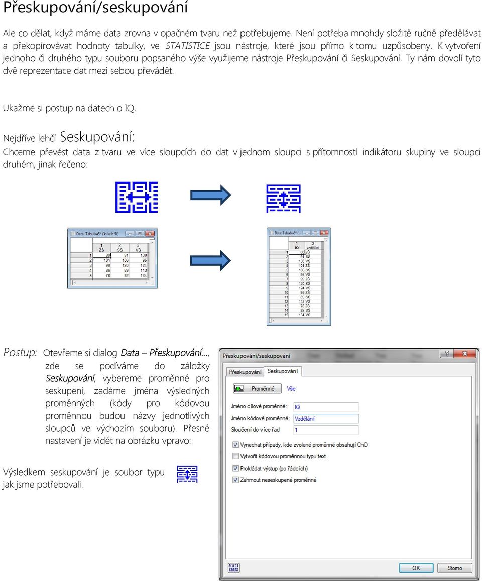 K vytvoření jednoho či druhého typu souboru popsaného výše využijeme nástroje Přeskupování či Seskupování. Ty nám dovolí tyto dvě reprezentace dat mezi sebou převádět. Ukažme si postup na datech o IQ.