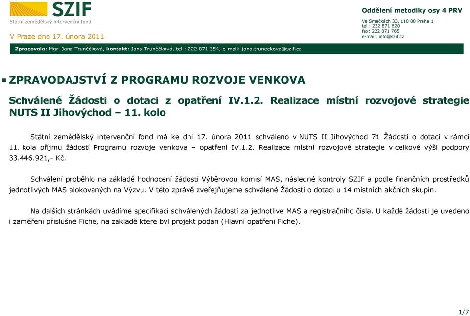 kolo Státní zemědělský intervenční fond má ke dni 17. února 2011 schváleno v NUTS II Jihovýchod 71 Žádostí o dotaci v rámci 11. kola příjmu žádostí Programu rozvoje venkova IV.1.2. Realizace místní rozvojové strategie v celkové výši podpory 33.