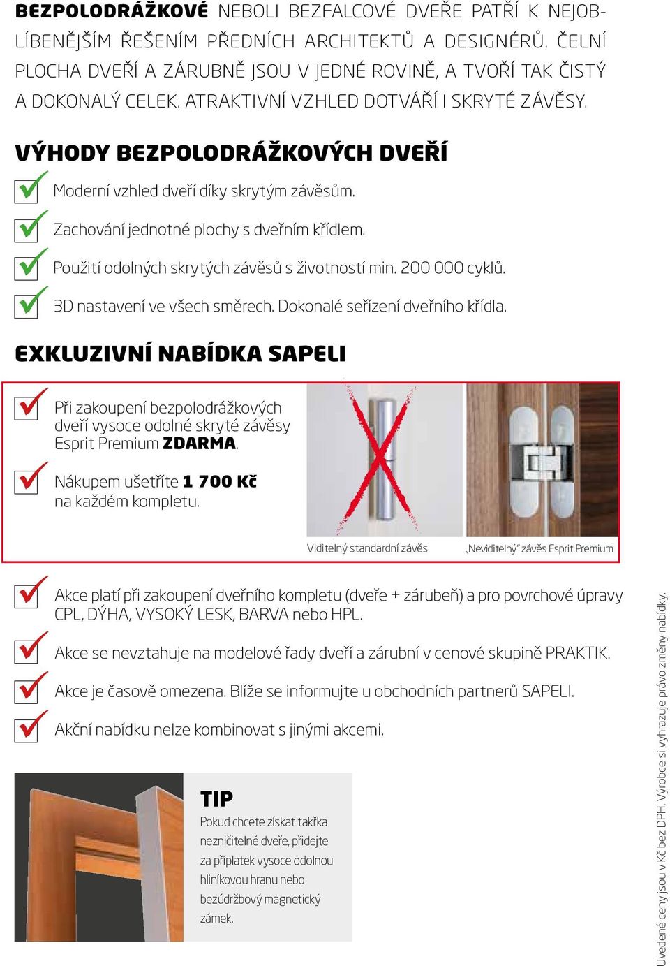 Použití odolných skrytých závěsů s životností min. 200 000 cyklů. 3D nastavení ve všech směrech. Dokonalé seřízení dveřního křídla.