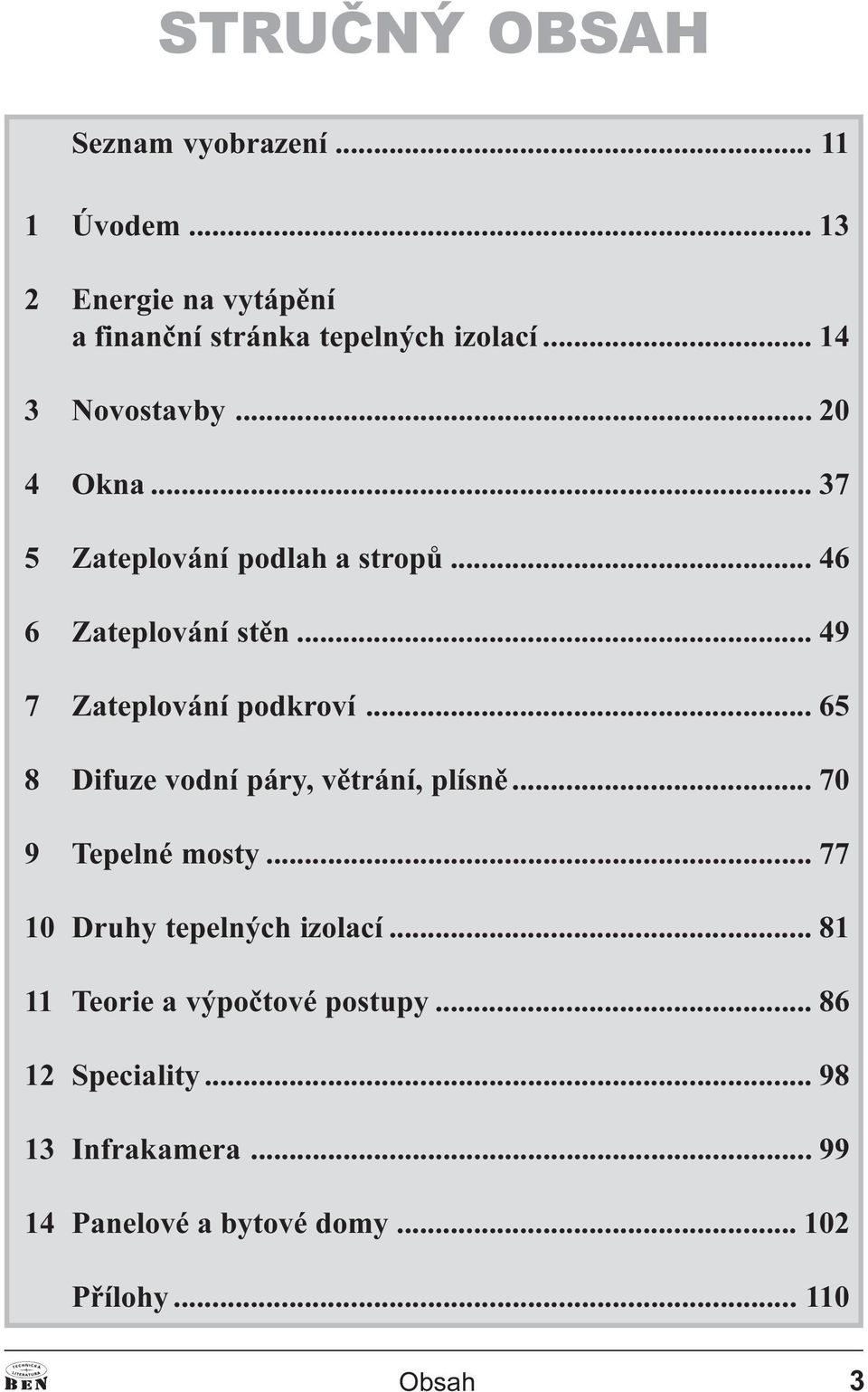 .. 49 7 Zateplování podkroví... 65 8 Difuze vodní páry, vìtrání, plísnì... 70 9 Tepelné mosty.