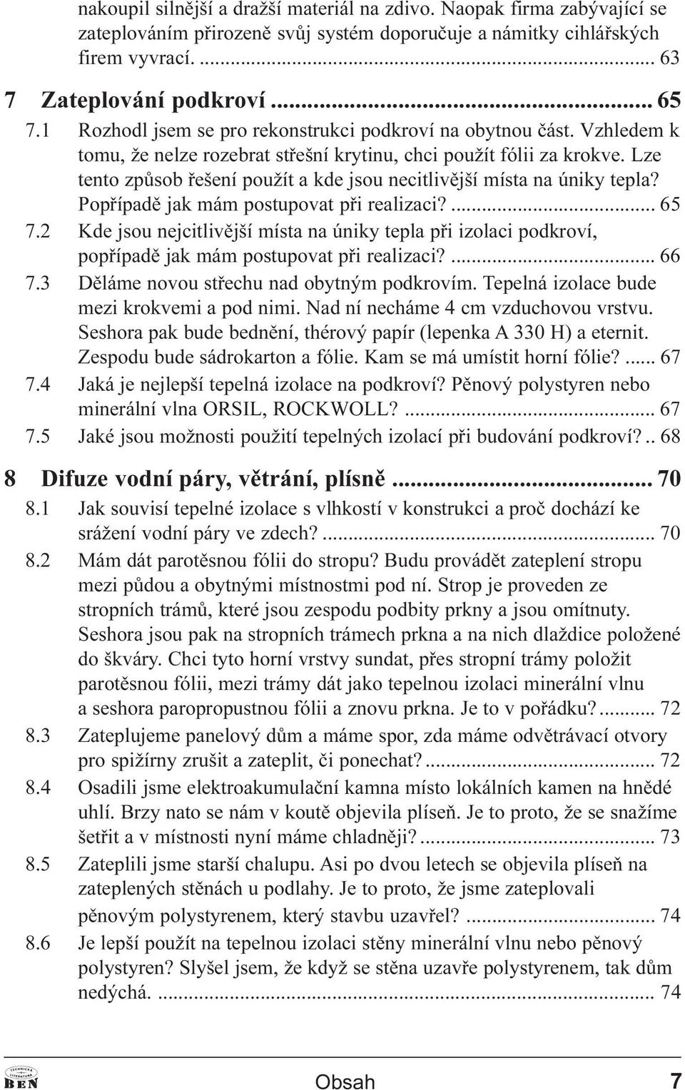 Lze tento zpùsob øešení použít a kde jsou necitlivìjší místa na úniky tepla? Popøípadì jak mám postupovat pøi realizaci?... 65 7.