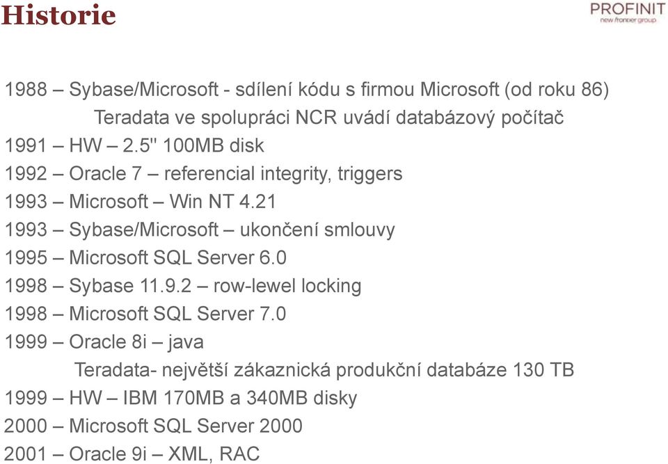 21 1993 Sybase/Microsoft ukončení smlouvy 1995 Microsoft SQL Server 6.0 1998 Sybase 11.9.2 row-lewel locking 1998 Microsoft SQL Server 7.