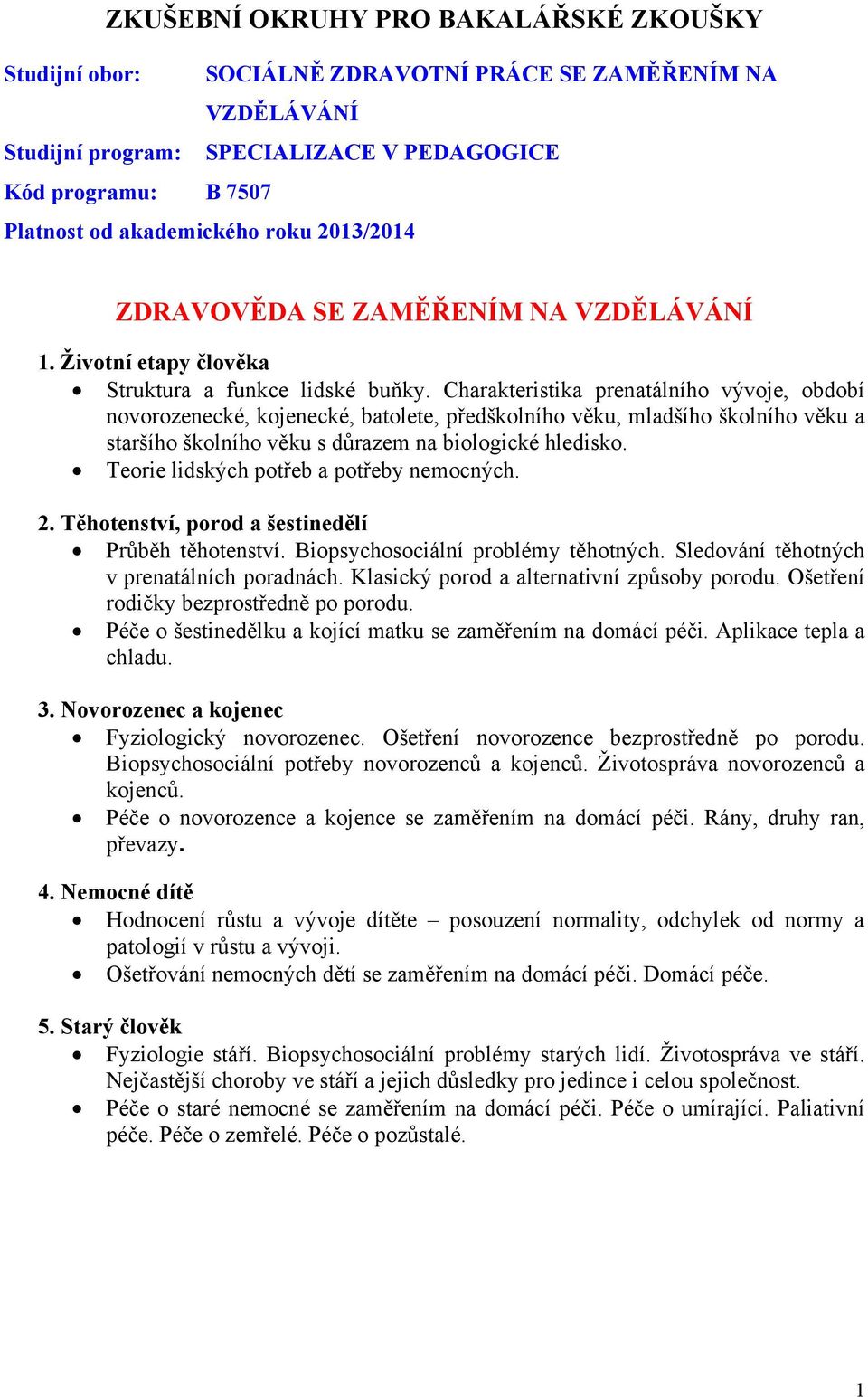 Charakteristika prenatálního vývoje, období novorozenecké, kojenecké, batolete, předškolního věku, mladšího školního věku a staršího školního věku s důrazem na biologické hledisko.