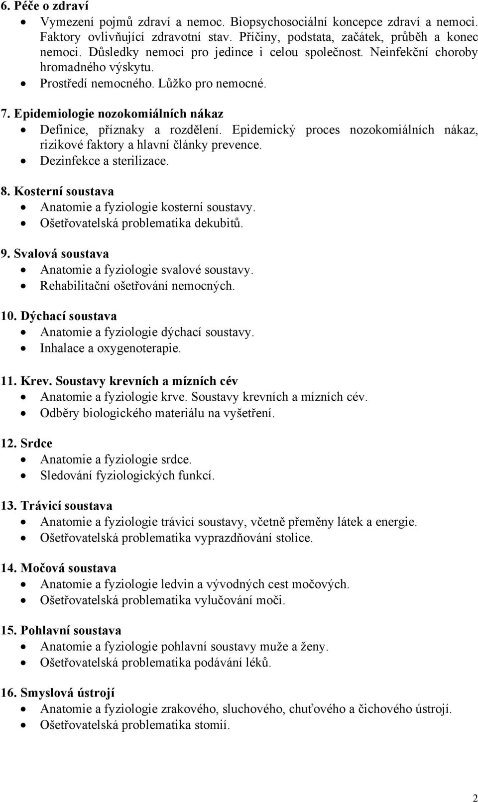 Epidemický proces nozokomiálních nákaz, rizikové faktory a hlavní články prevence. Dezinfekce a sterilizace. 8. Kosterní soustava Anatomie a fyziologie kosterní soustavy.