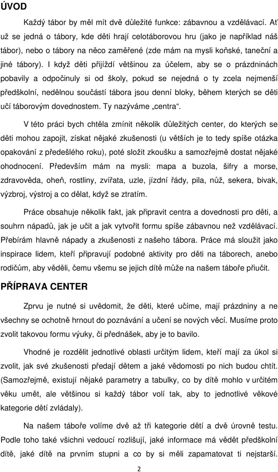 I když děti přijíždí většinou za účelem, aby se o prázdninách pobavily a odpočinuly si od školy, pokud se nejedná o ty zcela nejmenší předškolní, nedělnou součástí tábora jsou denní bloky, během