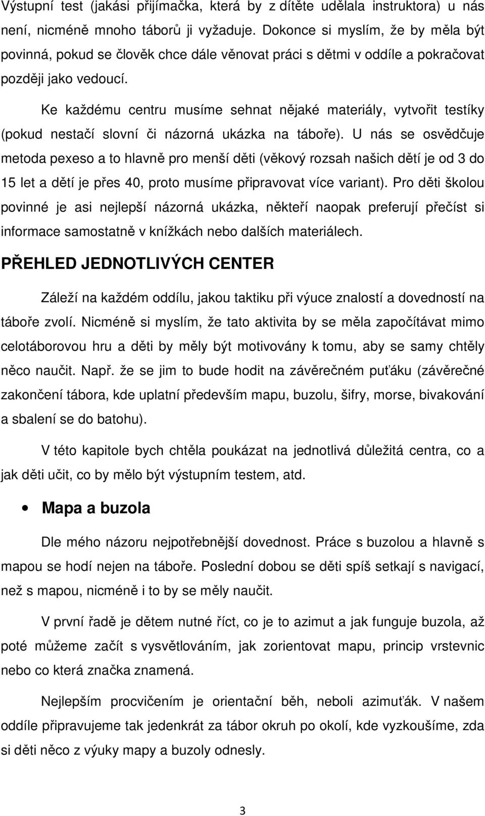 Ke každému centru musíme sehnat nějaké materiály, vytvořit testíky (pokud nestačí slovní či názorná ukázka na táboře).