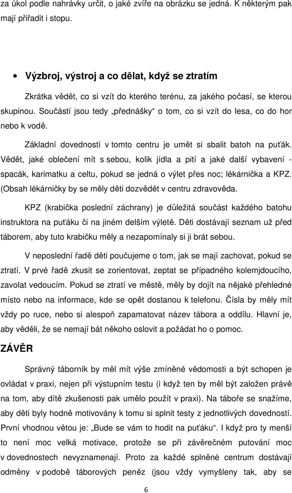 Součástí jsou tedy přednášky o tom, co si vzít do lesa, co do hor nebo k vodě. Základní dovedností v tomto centru je umět si sbalit batoh na puťák.