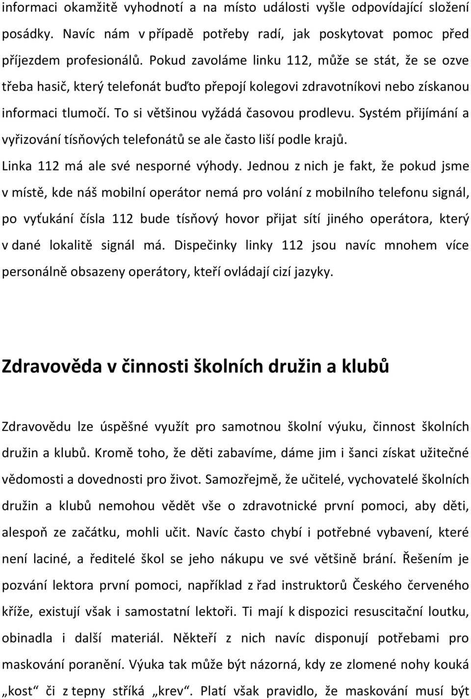 Systém přijímání a vyřizování tísňových telefonátů se ale často liší podle krajů. Linka 112 má ale své nesporné výhody.