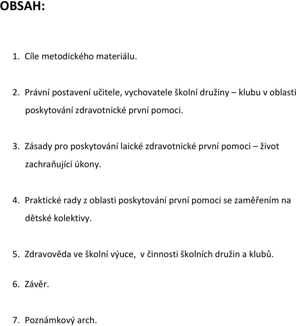 pomoci. 3. Zásady pro poskytování laické zdravotnické první pomoci život zachraňující úkony. 4.