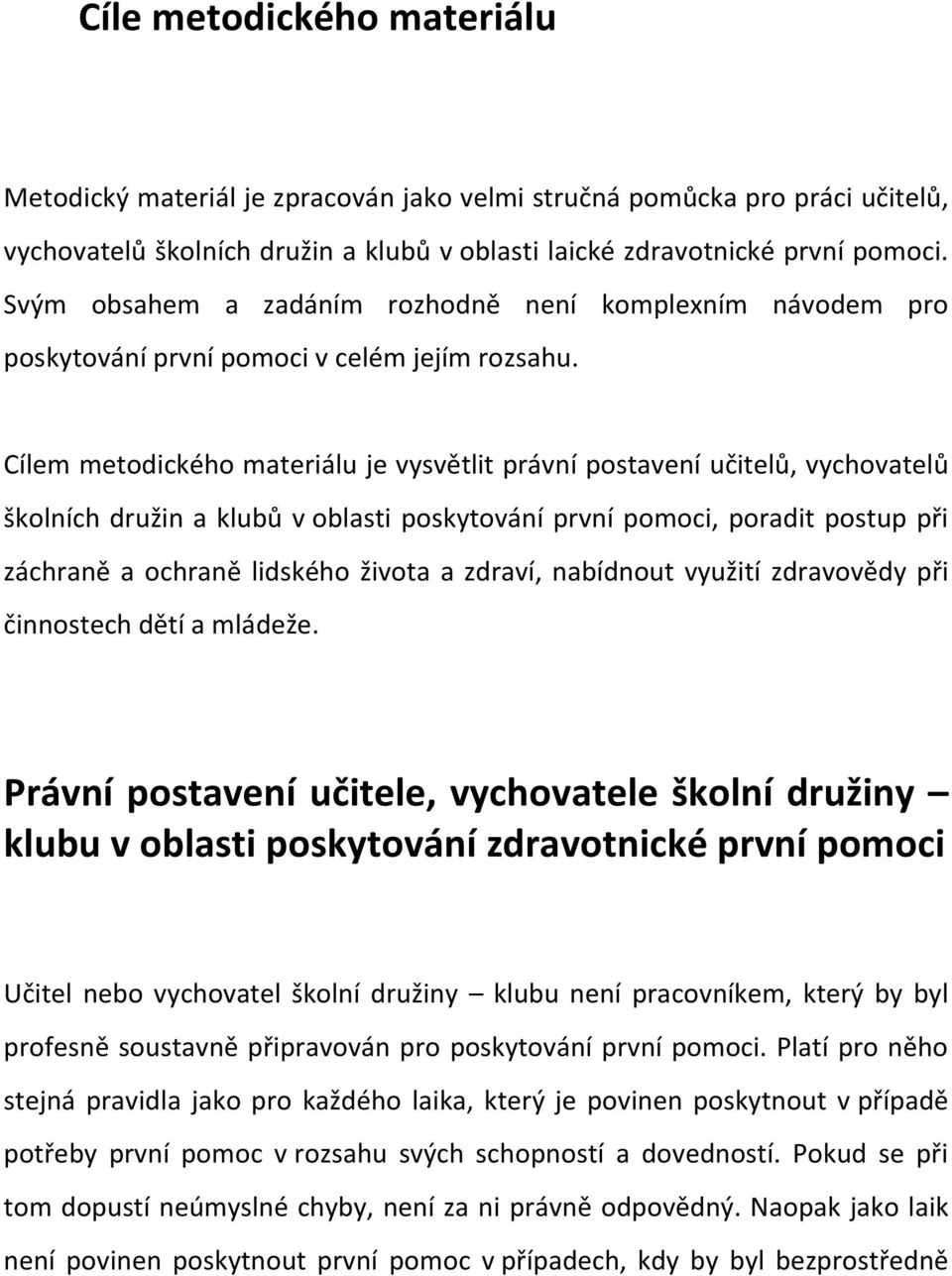 Cílem metodického materiálu je vysvětlit právní postavení učitelů, vychovatelů školních družin a klubů v oblasti poskytování první pomoci, poradit postup při záchraně a ochraně lidského života a