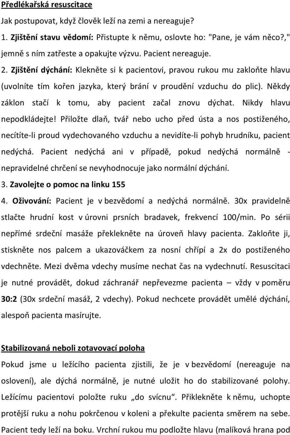 Někdy záklon stačí k tomu, aby pacient začal znovu dýchat. Nikdy hlavu nepodkládejte!